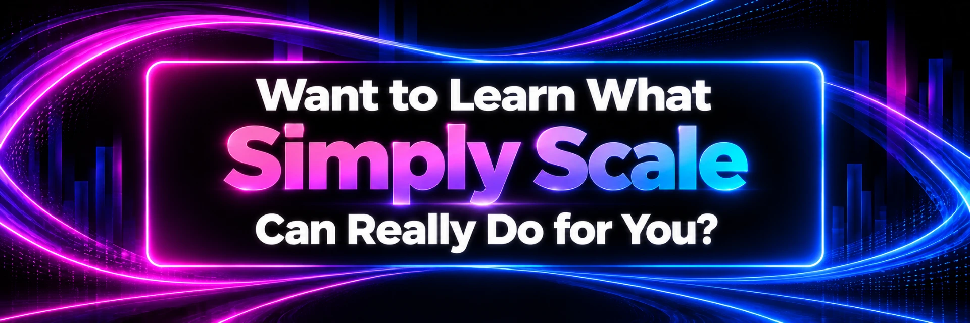 Want to learn what Simply Scale can really do for you?